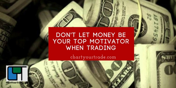 Don't Let Money Be Your Top Motivator When Trading